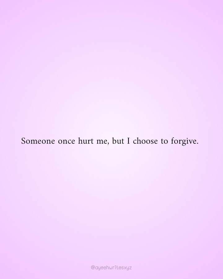 Someone once hurt me, but I choose to forgive